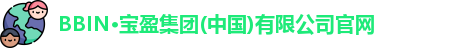 BBIN·宝盈集团(中国)有限公司官网